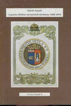 Jroli Jzsef - A gyulai fldsz trsulatok trtnete 1858-1974 (Gyulai Fzetek 9.)