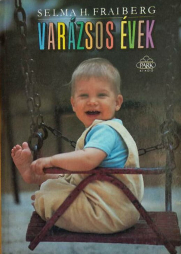 Selma H. Fraiberg - Varázsos évek - Hogyan értsük meg és miként kezeljük a korai gyerekkor problémáit?