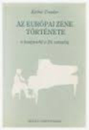 K�rber Tivadar - Az eur�pai zene t�rt�nete a k�z�pkort�l a 20.sz�zadig