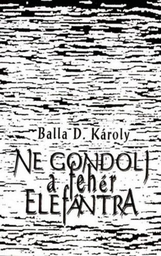 Balla D.Kroly - Ne gondolj a fehr elefntra