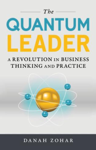 Danah Zohar - The Quantum Leader a Revolution in Business Thinking and Practice