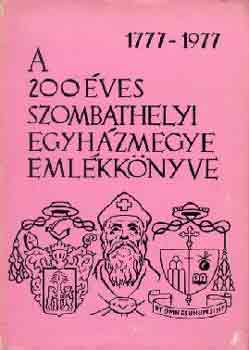 Dr. F�bi�n �rp�d  (f�szerk.) - A 200 �ves szombathelyi egyh�zmegye eml�kk�nyve (1777-1977)
