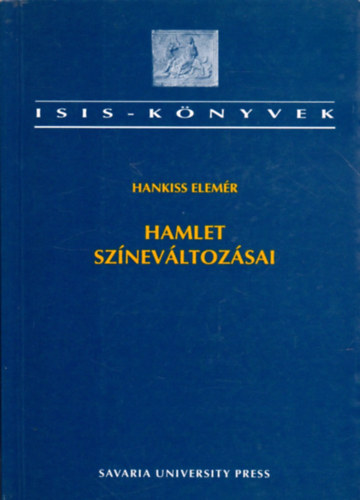 Hankiss Elemér - Hamlet színeváltozásai (Hamlet-értelmezések a XVIII.sz-tól napjainkig)