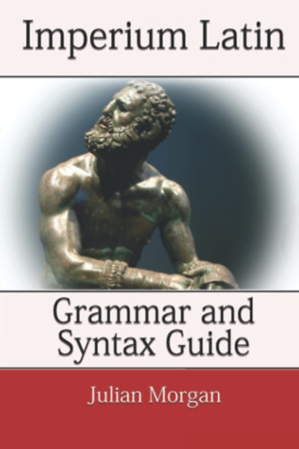 Julian Morgan - Imperium Latin: Grammar and Syntax Guide (angol nyelv latin nyelvknyv)