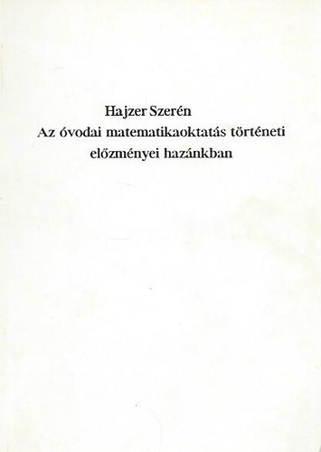 Hajzer Szerén - Az óvodai matematikaoktatás történeti előzményei hazánkban