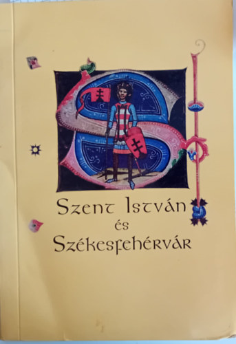 F�l�p Gyula - Szent Istv�n �s Sz�kesfeh�rv�r