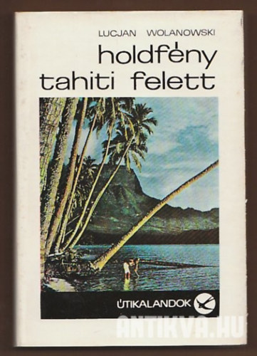 SZERZ Lucjan Wolanowski SZERKESZT Mszros Andrsn Sndor Dnes FORDT Gimes Romna Mach Edward - Holdfny Tahiti felett  (Fekete-fehr fotkkal illusztrlva. Szmozott kiads.) Egymilli dollros kaland