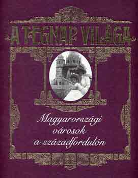 Jalsovszky K.-Tomsics E. - A tegnap világa: Magyarországi városok a századfordulón