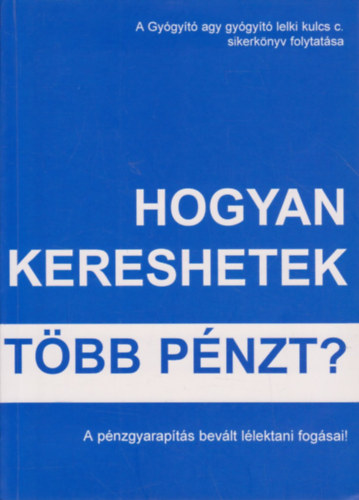 Hogyan kereshetek több pénzt? (A pénzgyarapodás bevált lélektani fogásai)