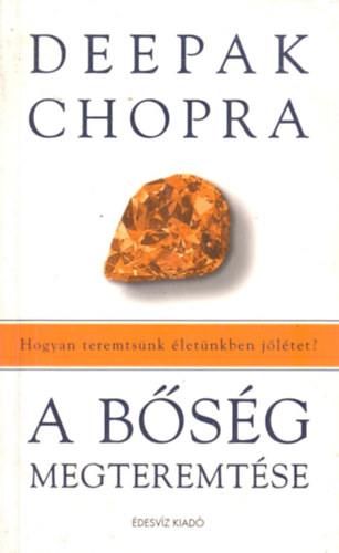 Deepak Chopra - A b�s�g megteremt�se - Hogyan teremts�nk �let�nkben j�l�tet?