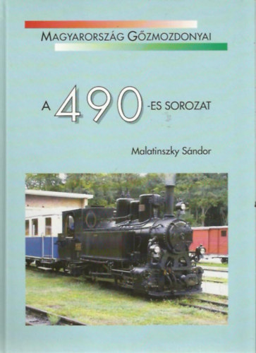 Malatinszky Sándor - Magyarország Gőzmozdonyai - A 490-es sorozat