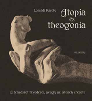 Lozs�di K�roly - Atopia �s theogonia - A term�szet t�ved�sei, avagy az istenek eredete