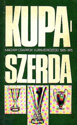 Nagy Bla - Kupaszerda- Magyar csapatok kupamrkzsei 1965-1975