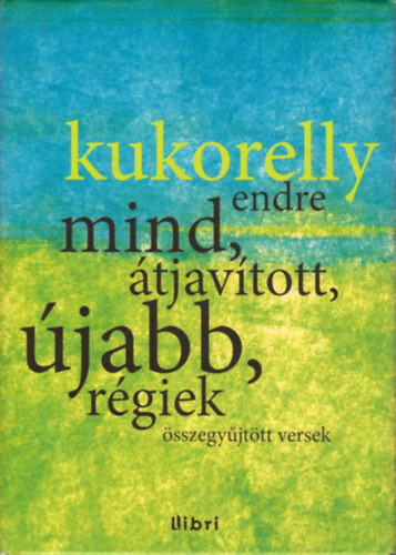 Kukorelly Endre - Mind, tjavtott, jabb, rgiek (sszegyjttt versek)