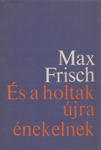 Max Frisch - És a holtak újra énekelnek