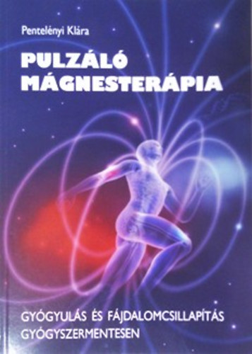 Pentelényi Klára - Pulzáló mágnesterápia - Gyógyulás és fájdalomcsillapítás gyógyszermentesen