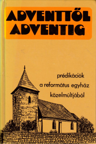 Cseri K�lm�n - Adventt�l adventig (Pr�dik�ci�k a Magyar reform�tus Egyh�z k�zelm�ltj�b�l)