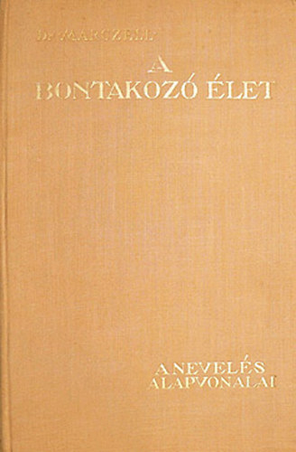 Marczell Mihály Dr. - A bontakozó élet VI.: A nevelés alapvonalai