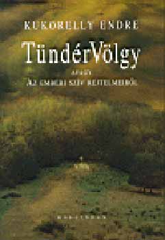 Kukorelly Endre - TndrVlgy avagy Az emberi szv rejtelmeirl