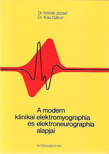 Dr Kómár József; Dr. Kiss Gábor - A modern klinikai elektromyographia és elektroneurographia alapjai