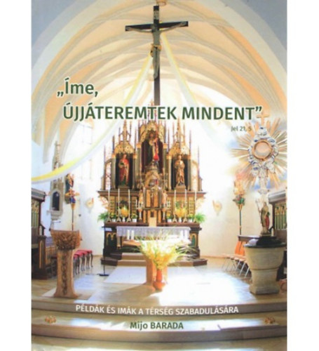 Mijo Barada - "Íme, újjáteremtek mindent" (Jel21,5) - Imák és példák a térségek evangelizációjára