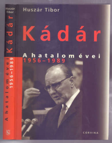 Huszár Tibor - Kádár - A hatalom évei 1956-1989. (Restauráció, megtorlás, normalizáció - A megtorpanás, a hátrálás évei. A megkérdőjelezett kádárizáció)