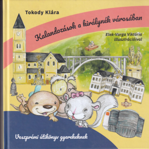 Tokody Klára - Kalandozások a királynék városában - Veszprémi útikönyv gyerekeknek