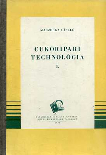 Maczelka László - Cukoripari technológia I-II.