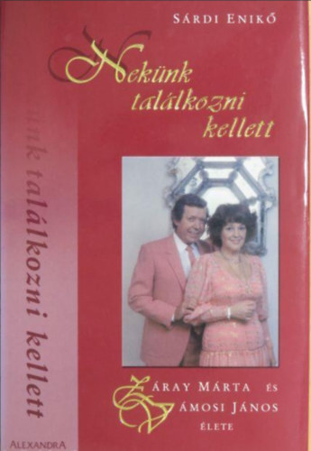 S�rdi Enik� - Nek�nk tal�lkozni kellett  -  Z�ray M�rta �s V�mosi J�nos �lete