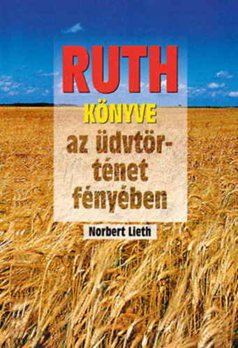 Norbert Lieth - Ruth könyve - az üdvtörténet fényében