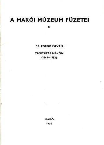 Dr. Forgó István - A Makói Múzeum füzetei 17. Tagosítás Makón (1949-1952)