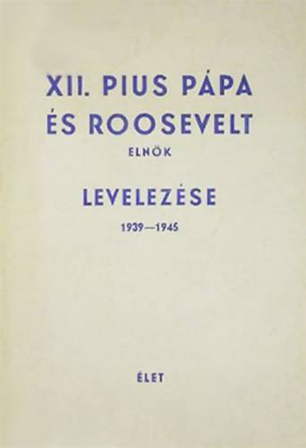 let kiadsa - XII. Pius ppa s Roosevelt elnk levelezse 1939-1945