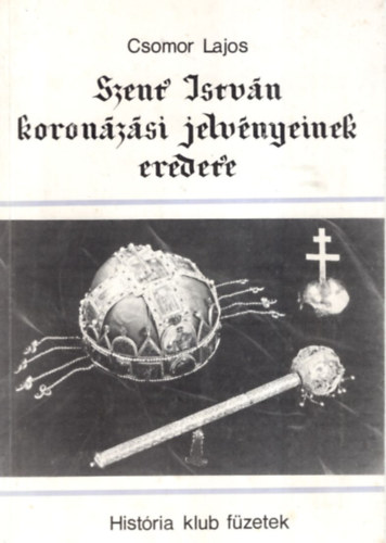 Csomor Lajos - Szent Istv�n koron�z�si jelv�nyeinek eredete
