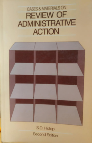 S. D. Hotop - Cases & Materials on Review of Administrative Action (K�zigazgat�si int�zked�sek fel�lvizsg�lat�val kapcsolatos esetek �s anyagok)(Second Edition)