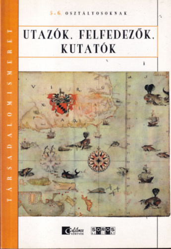 Utaz�k, felfedez�k, kutat�k - T�rsadalomismeret 5-6. oszt�lyosoknak