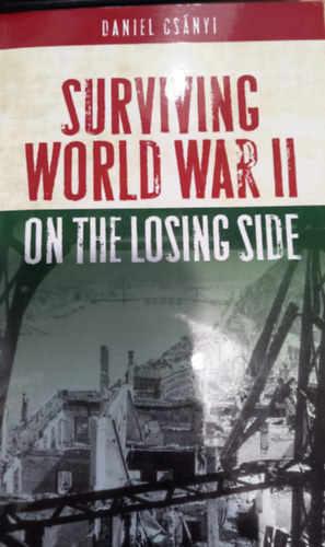Daniel Cs�nyi - Surviving world war II.- on the losing side