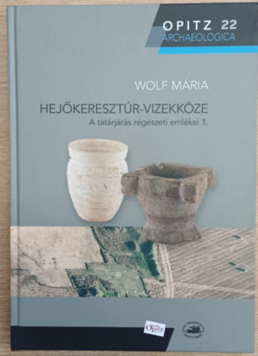 Wolf M�ria - Hej�kereszt�r-Vizekk�ze. A tat�rj�r�s r�g�szeti eml�kei 1.