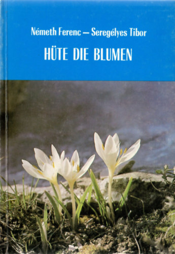 N�meth Ferenc-Sereg�lyes Tibor - H�te die Blumen - Einige Rarit�ten von der ungarischen Pflanzenwelt