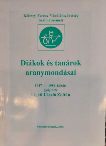 Ligeti L�szl� Zolt�n - Di�kok �s tan�rok aranymond�sai 1947-1988 k�z�tt (Szatmern�meti)