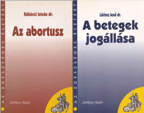 Br Sndor dr., Rkczi Istvn dr., Lrincz Jen dr. Cselk Lszl dr. - 4 db Az egszsges letrt sorozatbl ( egytt ) 1.  A betegek jogllsa, 2. Az abortusz, 3. letnk vlsghelyzetei - A depresszi s a stressz , 4. Ne dobd el az leted! - Az ngyilkossgrl