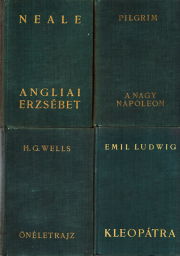 H. G. Wells, David Pilgrim, Emil Ludwig J. E. Neale - 4 db �letrajzi reg�ny: Angliai Erzs�bet + H. G. Wells: �n�letrajz + A nagy Napoleon + Kleop�tra - Egy kir�lyn� �letreg�nye
