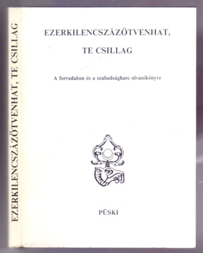 Medvigy Endre  (szerk.) . Pomog�ts B�la (szerk.) - Ezerkilencsz�z�tvenhat, te csillag - A forradalom �s a szabads�gharc olvas�k�nyve