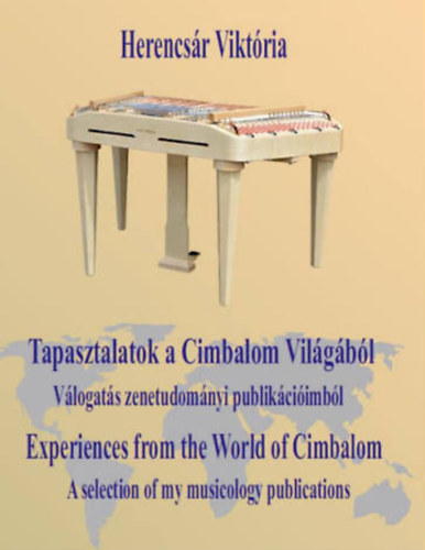 Herencsár Viktória - Tapasztalatok a Cimbalom Világból - Válogatás zenetudományi publikációimból