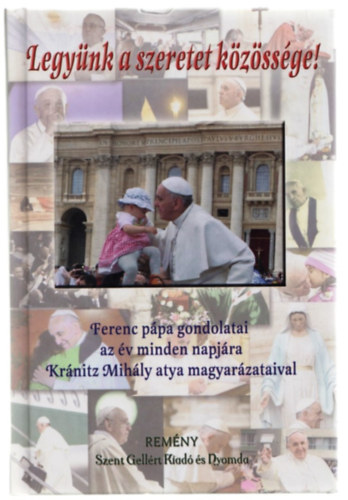 Legynk a szeretet kzssge! (Ferenc Ppa gondolatai az v minden napjra Krnitz atya magyarzataival)