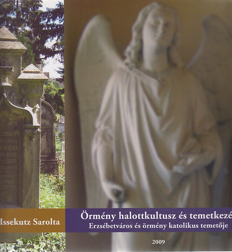 dr. Issekutz Sarolta - �rm�ny halottkultusz �s temetkez�s : Erzs�betv�ros �s �rm�ny kat�likus temet�je