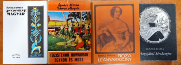 Ign�cz R�zsa  Ign�cz R�zsa (szerk.) - 4db Ign�cz R�zsa k�nyv: Anyanyelve magyar,Haz�j�b�l kirekesztve,R�za le�nyasszony,T�zisten Hawaiban egykor �s most