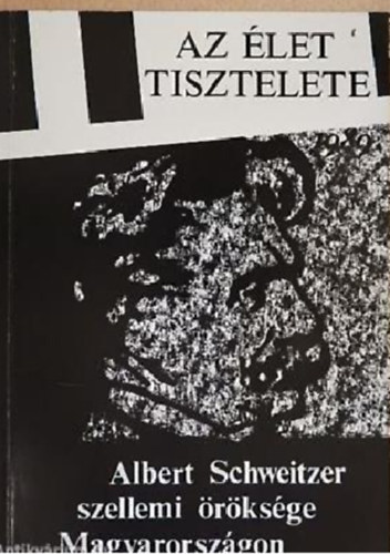 K�szegi Imre dr.  (szerk.) - Az �let tisztelete ALBERT SCHWEITZER SZELLEMI �R�KS�GE MAGYARORSZ�GON