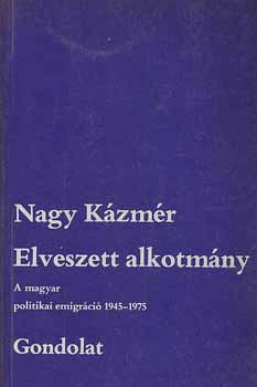Nagy Kzmr - Elveszett alkotmny. A magyar politikai emigrci 1945-1975