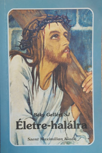 Béky Gellért SJ - Életre-Halálra