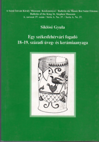 Sikl�si Gyula - Egy sz�kesfeh�rv�ri fogad� 18-19. sz�zadi �veg- �s ker�miaanyaga